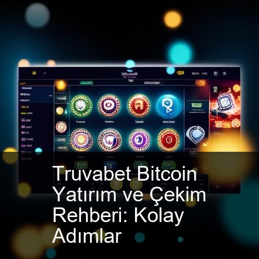 Truvabet Bitcoin Yatırım ve Çekim Rehberi: Kolay Adımlar